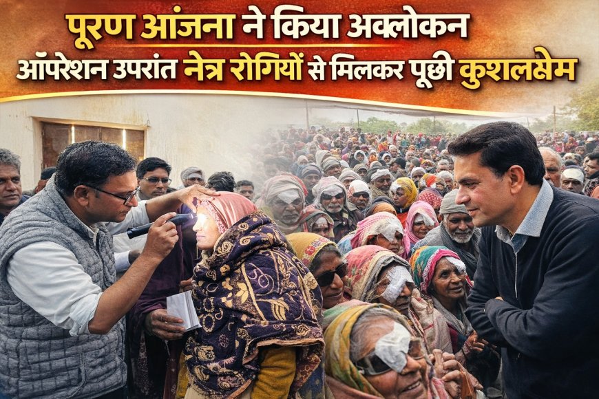 पूरण आंजना ने किया अवलोकन, ऑपरेशन उपरांत नेत्र रोगियों से मिलकर पूछी कुशलक्षेम